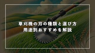 草刈機の刃の種類と選び方|用途別おすすめを解説